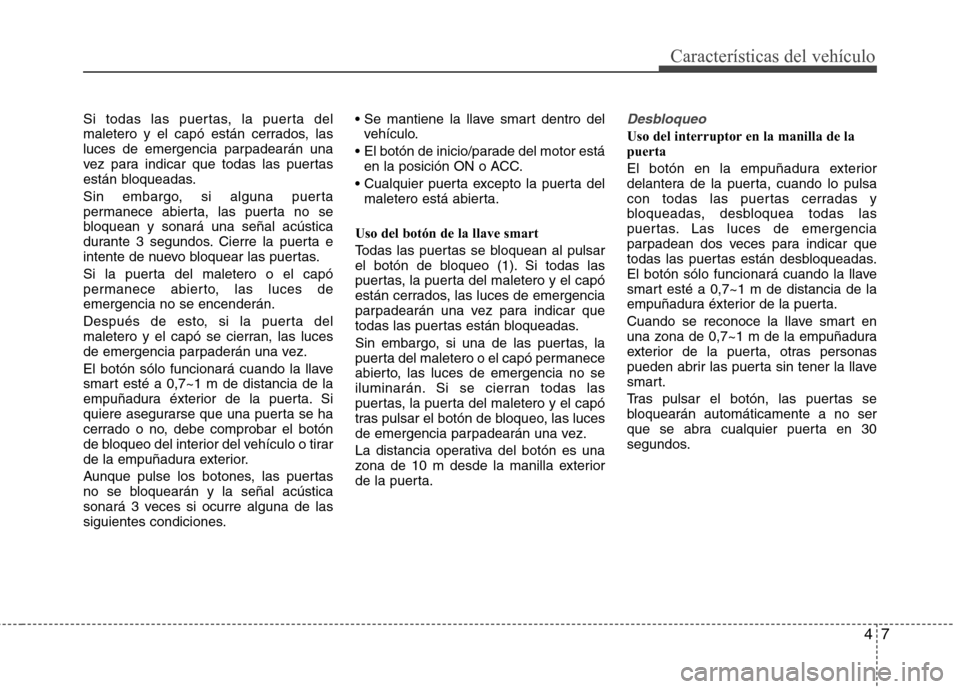 Hyundai Elantra 2012 Manual del propietario (in Spanish) 47
Características del vehículo
Si todas las puertas, la puerta del
maletero y el capó están cerrados, las
luces de emergencia parpadearán una
vez para indicar que todas las puertas
están bloqu Hyundai Elantra 2012 Manual del propietario (in Spanish) 47
Características del vehículo
Si todas las puertas, la puerta del
maletero y el capó están cerrados, las
luces de emergencia parpadearán una
vez para indicar que todas las puertas
están bloqu
