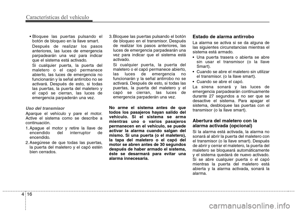 Hyundai Elantra 2012 Manual del propietario (in Spanish) Características del vehículo
16
4
botón de bloqueo en la llave smart.
Después de realizar los pasos
anteriores, las luces de emergencia
parpadearán una vez para indicar
que el sistema está act Hyundai Elantra 2012 Manual del propietario (in Spanish) Características del vehículo
16
4
botón de bloqueo en la llave smart.
Después de realizar los pasos
anteriores, las luces de emergencia
parpadearán una vez para indicar
que el sistema está act
