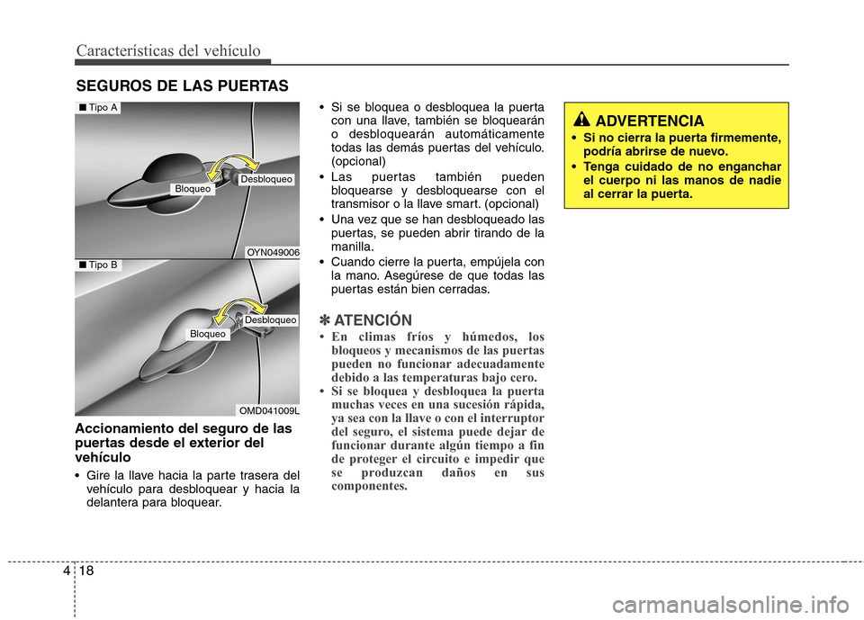Hyundai Elantra 2012  Manual del propietario (in Spanish) Características del vehículo
18
4
Accionamiento del seguro de las 
puertas desde el exterior delvehículo 
 Gire la llave hacia la parte trasera del
vehículo para desbloquear y hacia la 
delantera 