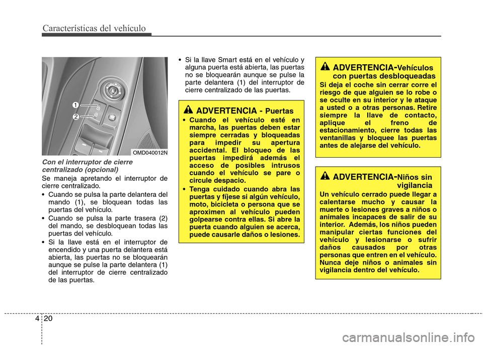 Hyundai Elantra 2012 Manual del propietario (in Spanish) Características del vehículo
20
4
Con el interruptor de cierre
centralizado (opcional)
Se maneja apretando el interruptor de
cierre centralizado.
Cuando se pulsa la parte delantera del mando (1), Hyundai Elantra 2012 Manual del propietario (in Spanish) Características del vehículo
20
4
Con el interruptor de cierre
centralizado (opcional)
Se maneja apretando el interruptor de
cierre centralizado.
Cuando se pulsa la parte delantera del mando (1),