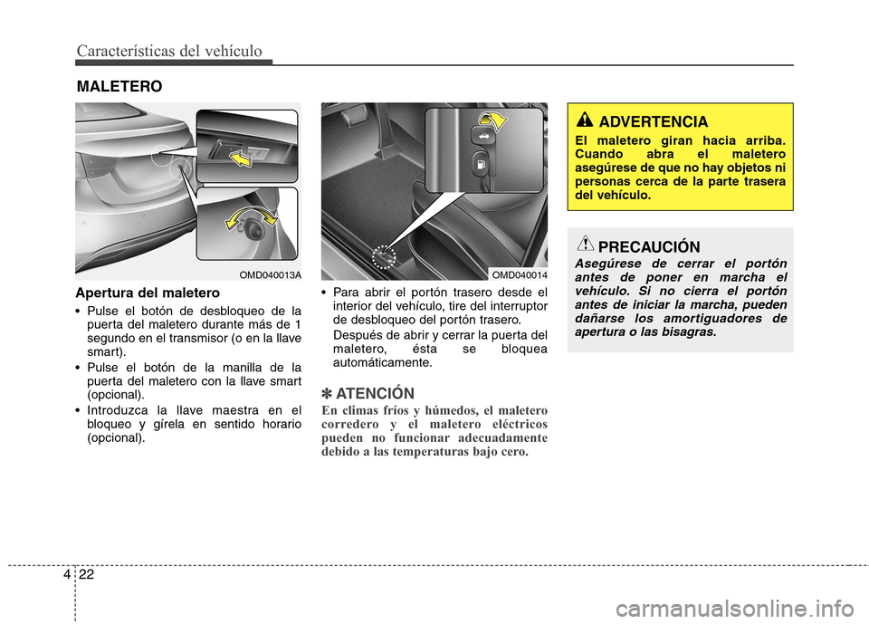 Hyundai Elantra 2012 Manual del propietario (in Spanish) Características del vehículo
22
4
Apertura del maletero
Pulse el botón de desbloqueo de la
puerta del maletero durante más de 1
segundo en el transmisor (o en la llave
smart).
Pulse el botón Hyundai Elantra 2012 Manual del propietario (in Spanish) Características del vehículo
22
4
Apertura del maletero
Pulse el botón de desbloqueo de la
puerta del maletero durante más de 1
segundo en el transmisor (o en la llave
smart).
Pulse el botón