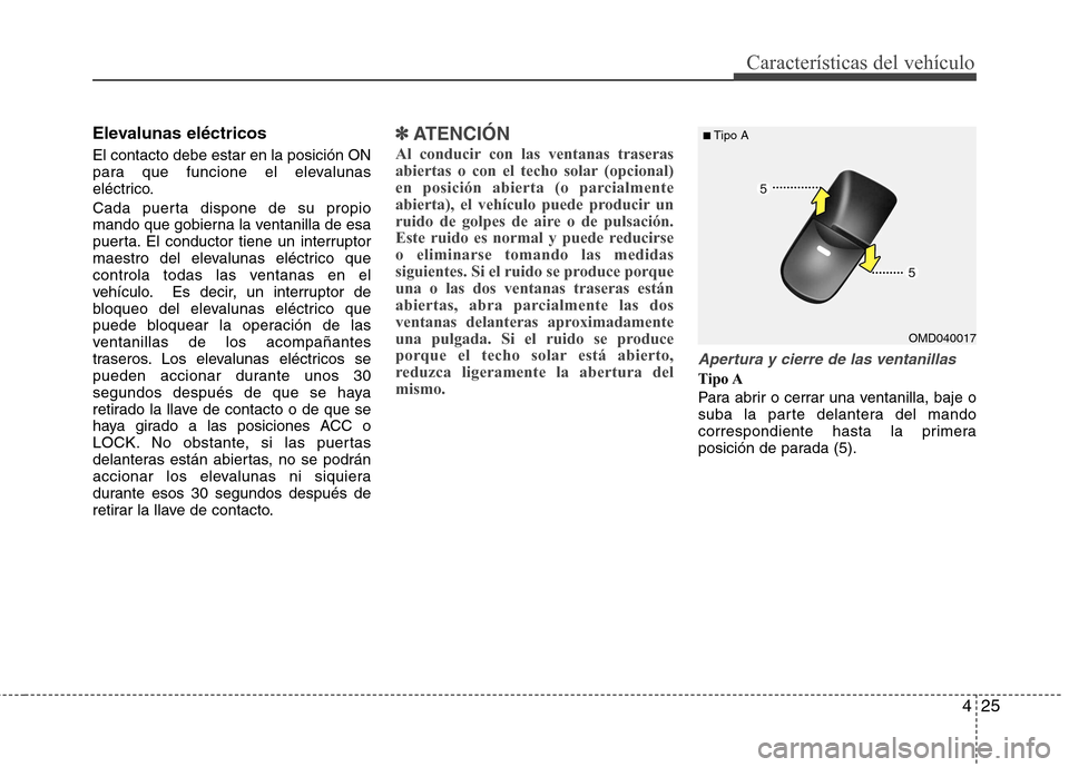 Hyundai Elantra 2012 Manual del propietario (in Spanish) 425
Características del vehículo
Elevalunas eléctricos El contacto debe estar en la posición ON
para que funcione el elevalunas
eléctrico.
Cada puerta dispone de su propio
mando que gobierna Hyundai Elantra 2012 Manual del propietario (in Spanish) 425
Características del vehículo
Elevalunas eléctricos El contacto debe estar en la posición ON
para que funcione el elevalunas
eléctrico.
Cada puerta dispone de su propio
mando que gobierna