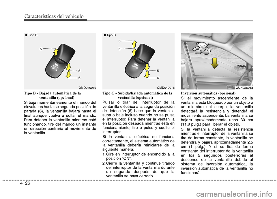Hyundai Elantra 2012 Manual del propietario (in Spanish) Características del vehículo
26
4
Tipo B - Bajada automática de la
ventanilla (opcional)
Si baja momentáneamente el mando del
elevalunas hasta su segunda posición de
parada (6), la ventanilla b Hyundai Elantra 2012 Manual del propietario (in Spanish) Características del vehículo
26
4
Tipo B - Bajada automática de la
ventanilla (opcional)
Si baja momentáneamente el mando del
elevalunas hasta su segunda posición de
parada (6), la ventanilla b
