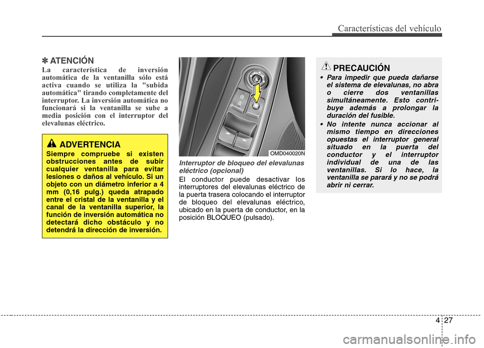 Hyundai Elantra 2012 Manual del propietario (in Spanish) 427
Características del vehículo
✽✽ATENCIÓN
La característica de inversión automática de la ventanilla sólo estáactiva cuando se utiliza la "subidaautomática" tirando completamente del
in Hyundai Elantra 2012 Manual del propietario (in Spanish) 427
Características del vehículo
✽✽ATENCIÓN
La característica de inversión automática de la ventanilla sólo estáactiva cuando se utiliza la "subidaautomática" tirando completamente del
in