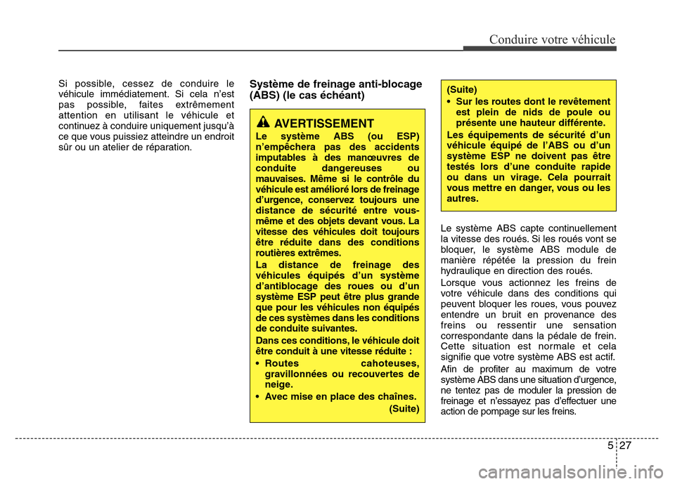 Hyundai Elantra 2012 Manuel du propriétaire (in French) 527
Conduire votre véhicule
Si possible, cessez de conduire le
véhicule immédiatement. Si cela n’est
pas possible, faites extrêmement
attention en utilisant le véhicule et
continuez à conduire Hyundai Elantra 2012 Manuel du propriétaire (in French) 527
Conduire votre véhicule
Si possible, cessez de conduire le
véhicule immédiatement. Si cela n’est
pas possible, faites extrêmement
attention en utilisant le véhicule et
continuez à conduire