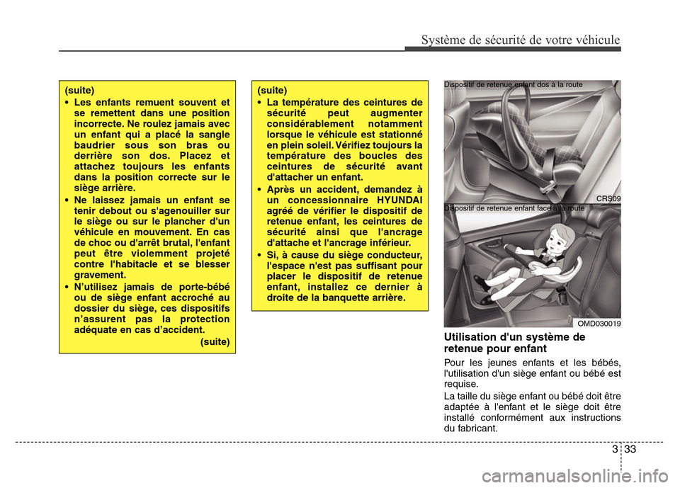 Hyundai Elantra 2012  Manuel du propriétaire (in French) 333
Système de sécurité de votre véhicule 
Utilisation dun système de
retenue pour enfant
Pour les jeunes enfants et les bébés,
lutilisation dun siège enfant ou bébé est
requise.
La taill