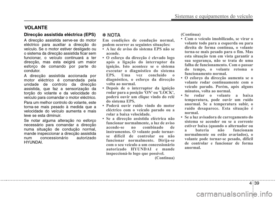 Hyundai Elantra 2012 Manual do proprietário (in Portuguese) 439
Sistemas e equipamentos do veículo
Direcção assistida eléctrica (EPS)
A direcção assistida serve-se do motor
eléctrico para auxiliar a direcção do
veículo. Se o motor estiver desligado Hyundai Elantra 2012 Manual do proprietário (in Portuguese) 439
Sistemas e equipamentos do veículo
Direcção assistida eléctrica (EPS)
A direcção assistida serve-se do motor
eléctrico para auxiliar a direcção do
veículo. Se o motor estiver desligado