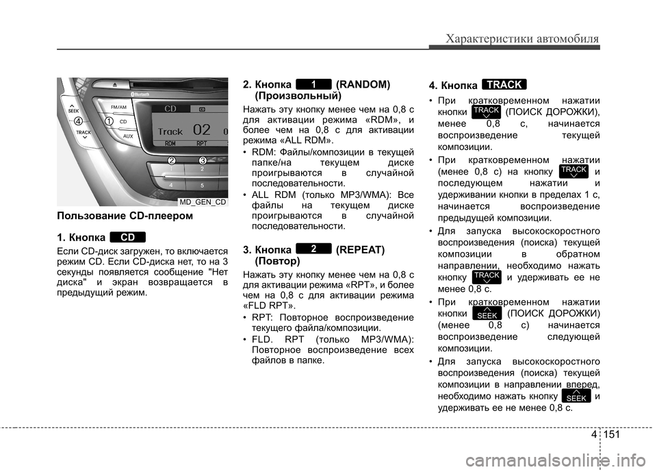Hyundai Elantra 2012  Инструкция по эксплуатации (in Russian) 4 151
Характеристики автомобиля
Пользование CD-плеером  
1. Кнопка  
Если CD-диск загружен, то включается 
режим CD. Е