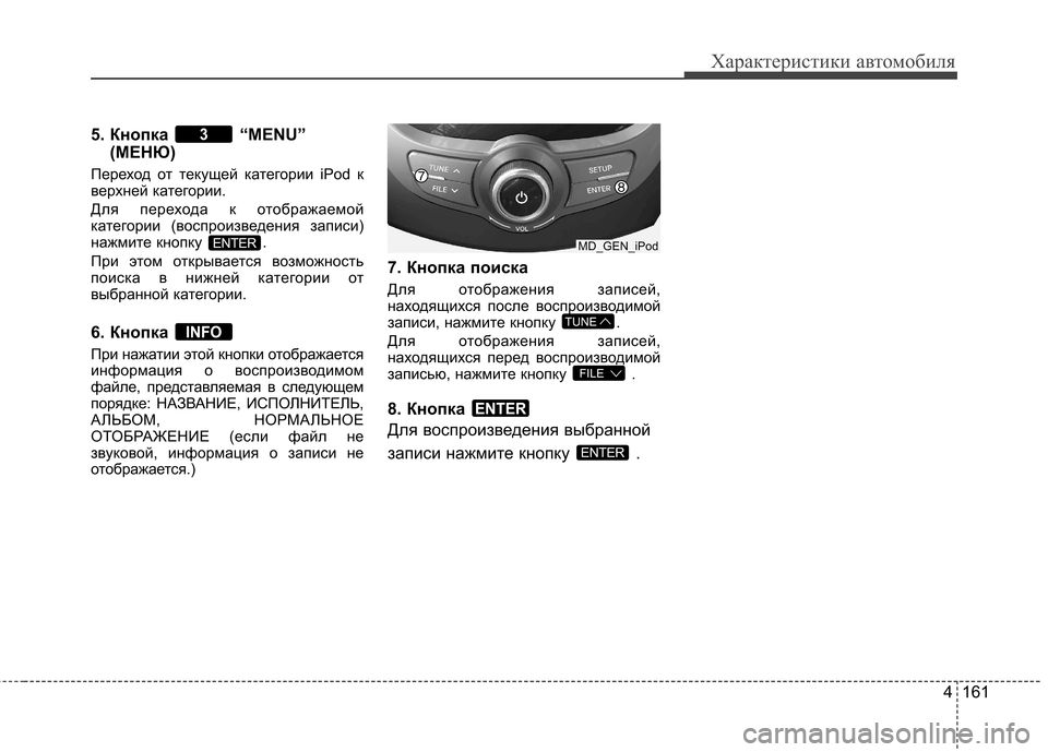 Hyundai Elantra 2012  Инструкция по эксплуатации (in Russian) 4 161
Характеристики автомобиля
5. Кнопка  “MENU”(МЕНЮ)
Переход от текущей категории iPod к 
верхней категории. 
Для 