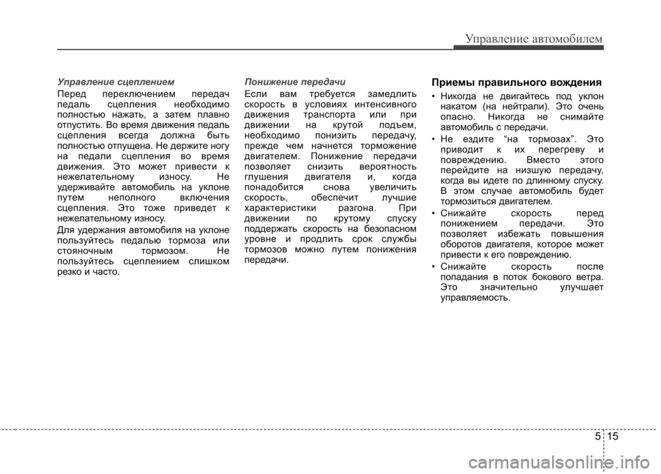 Hyundai Elantra 2012  Инструкция по эксплуатации (in Russian) 515
Управление автомобилем
Управление сцеплением
Перед переключением передач 
педаль сцепления необходимо
п