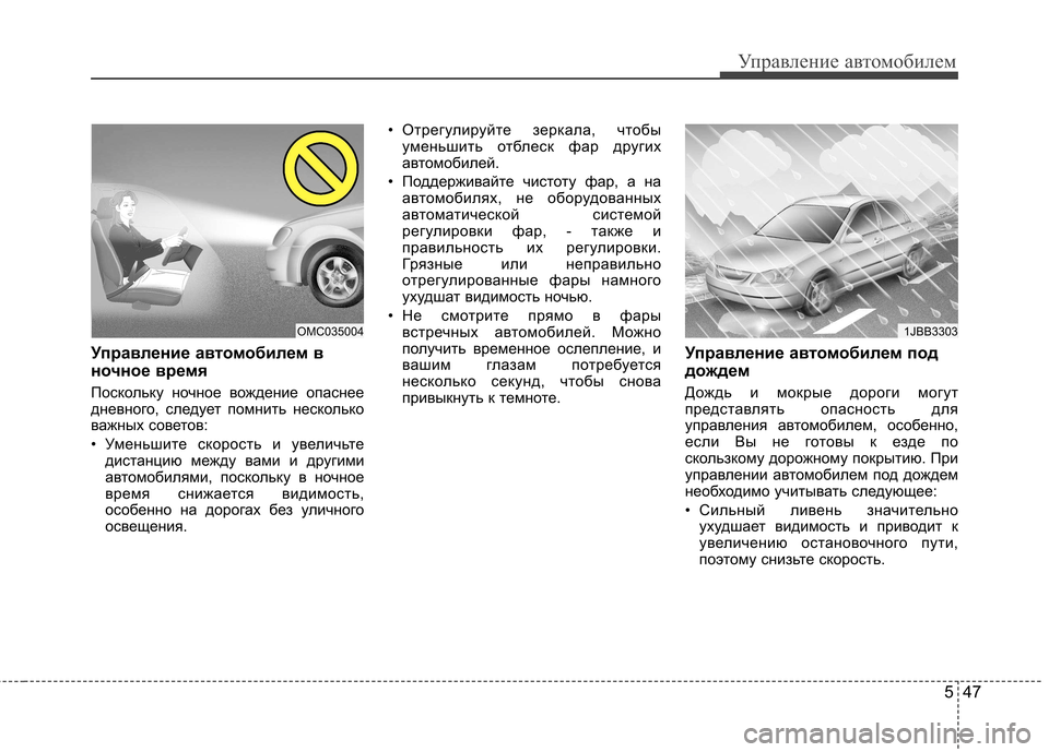 Hyundai Elantra 2012  Инструкция по эксплуатации (in Russian) 547
Управление автомобилем
Управление автомобилем в 
ночное время  
Поскольку ночное вождение опаснее 
дневно