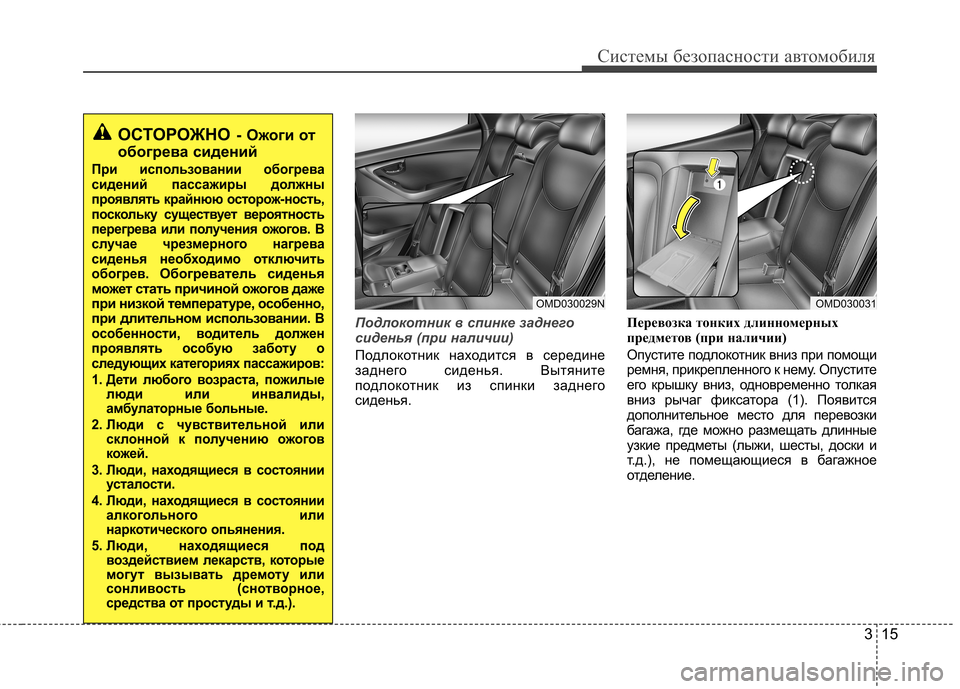 Hyundai Elantra 2012  Инструкция по эксплуатации (in Russian) 315
Системы безопасности автомобиля
Подлокотник в спинке заднего 
сиденья (при наличии) 
Подлокотник находитс