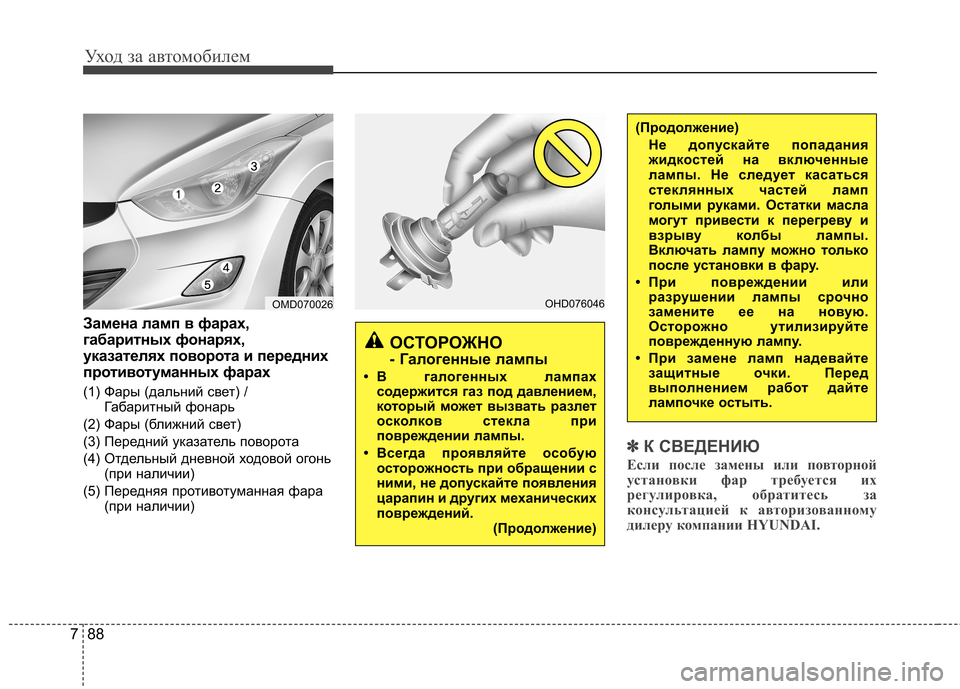 Hyundai Elantra 2012  Инструкция по эксплуатации (in Russian) Уход за автомобилем
88
7
Замена ламп в фарах, 
габаритных фонарях, 
указателях поворота и передних
противотуман