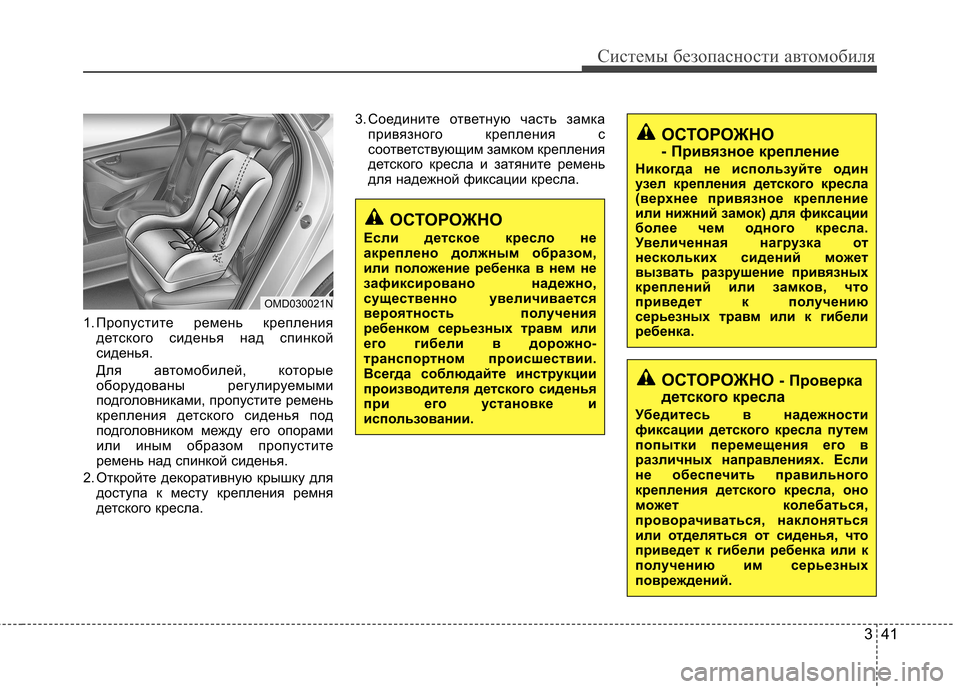 Hyundai Elantra 2012  Инструкция по эксплуатации (in Russian) 341
Системы безопасности автомобиля
1. Пропустите ремень креплениядетского сиденья над спинкой 
сиденья. 
Для 