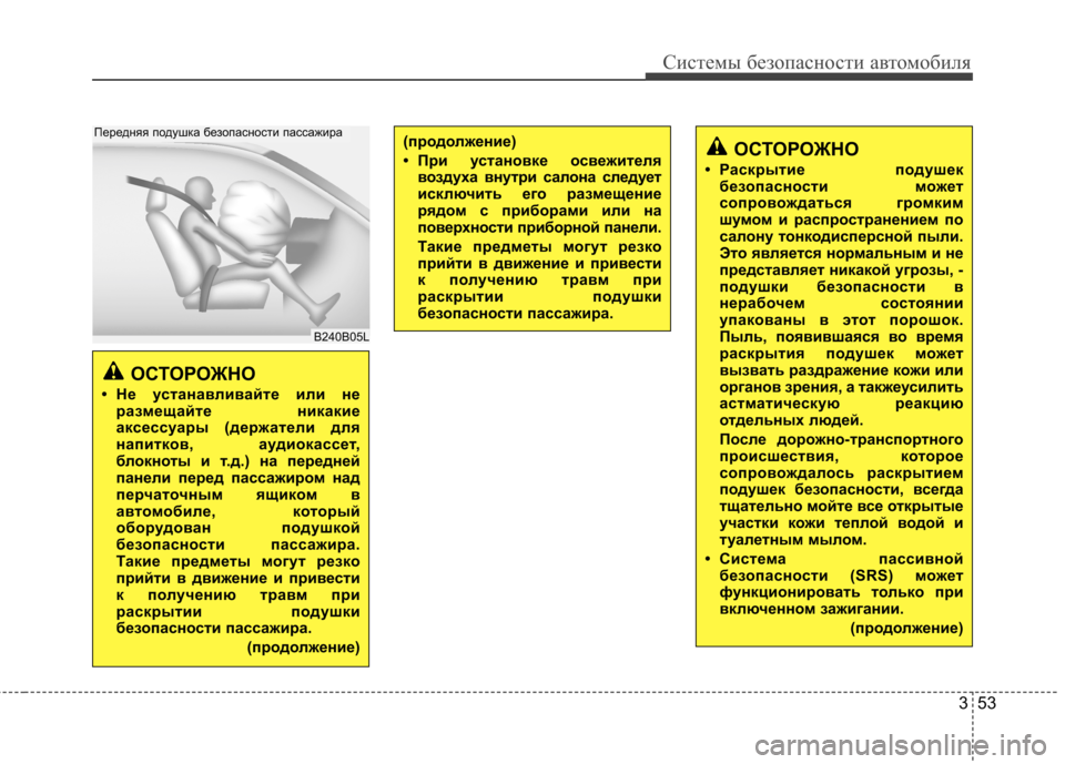 Hyundai Elantra 2012  Инструкция по эксплуатации (in Russian) 353
Системы безопасности автомобиля
ОСТОРОЖНО
• Раскрытие подушек безопасности  может
сопровождаться громки