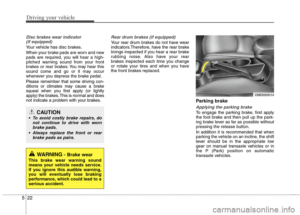 Hyundai Elantra 2011 Owners Manual Driving your vehicle
22 5
Disc brakes wear indicator
(if equipped)
Your vehicle has disc brakes.
When your brake pads are worn and new
pads are required, you will hear a high-
pitched warning sound f Hyundai Elantra 2011 Owners Manual Driving your vehicle
22 5
Disc brakes wear indicator
(if equipped)
Your vehicle has disc brakes.
When your brake pads are worn and new
pads are required, you will hear a high-
pitched warning sound f