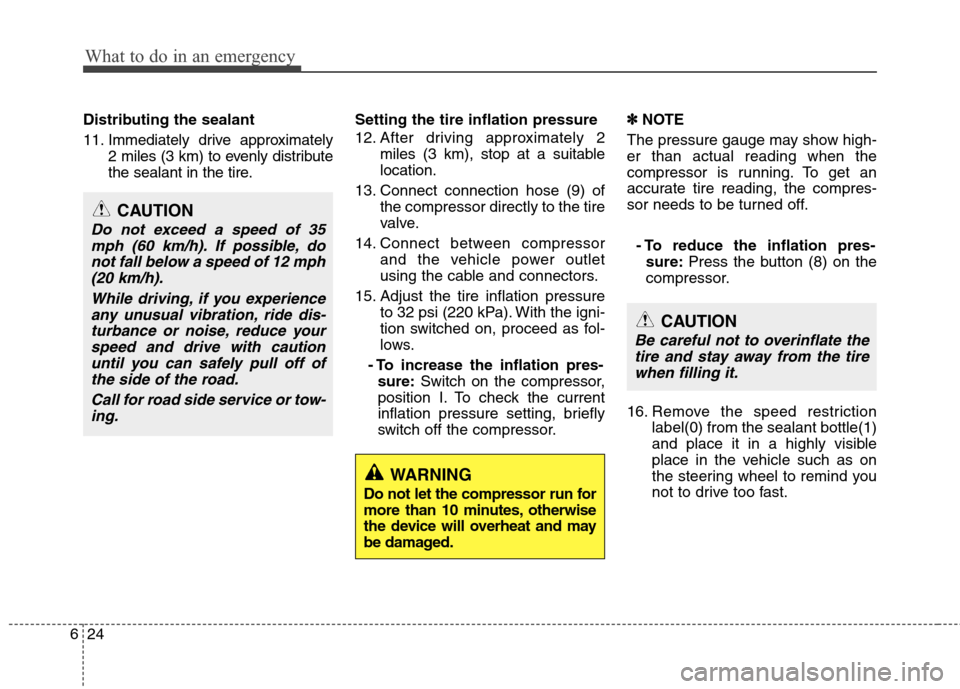 Hyundai Elantra 2011 Owners Manual What to do in an emergency
24 6
Distributing the sealant
11. Immediately drive approximately
2 miles (3 km) to evenly distribute
the sealant in the tire.Setting the tire inflation pressure
12. After d Hyundai Elantra 2011 Owners Manual What to do in an emergency
24 6
Distributing the sealant
11. Immediately drive approximately
2 miles (3 km) to evenly distribute
the sealant in the tire.Setting the tire inflation pressure
12. After d