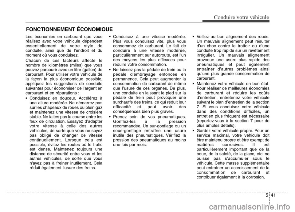 Hyundai Elantra 2011  Manuel du propriétaire (in French) 541
Conduire votre véhicule
Les économies en carburant que vous
réalisez avec votre véhicule dépendent
essentiellement de votre style de
conduite, ainsi que de l’endroit et du
moment où vous c