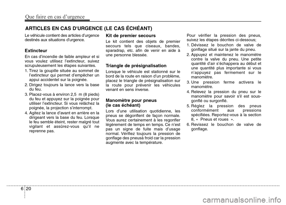 Hyundai Elantra 2011 Manuel du propriétaire (in French) Que faire en cas d’urgence
20 6
ARTICLES EN CAS DURGENCE (LE CAS ÉCHÉANT)
Le véhicule contient des articles d’urgence
destinés aux situations d’urgence.
Extincteur
En cas d’incendie de fa Hyundai Elantra 2011 Manuel du propriétaire (in French) Que faire en cas d’urgence
20 6
ARTICLES EN CAS DURGENCE (LE CAS ÉCHÉANT)
Le véhicule contient des articles d’urgence
destinés aux situations d’urgence.
Extincteur
En cas d’incendie de fa
