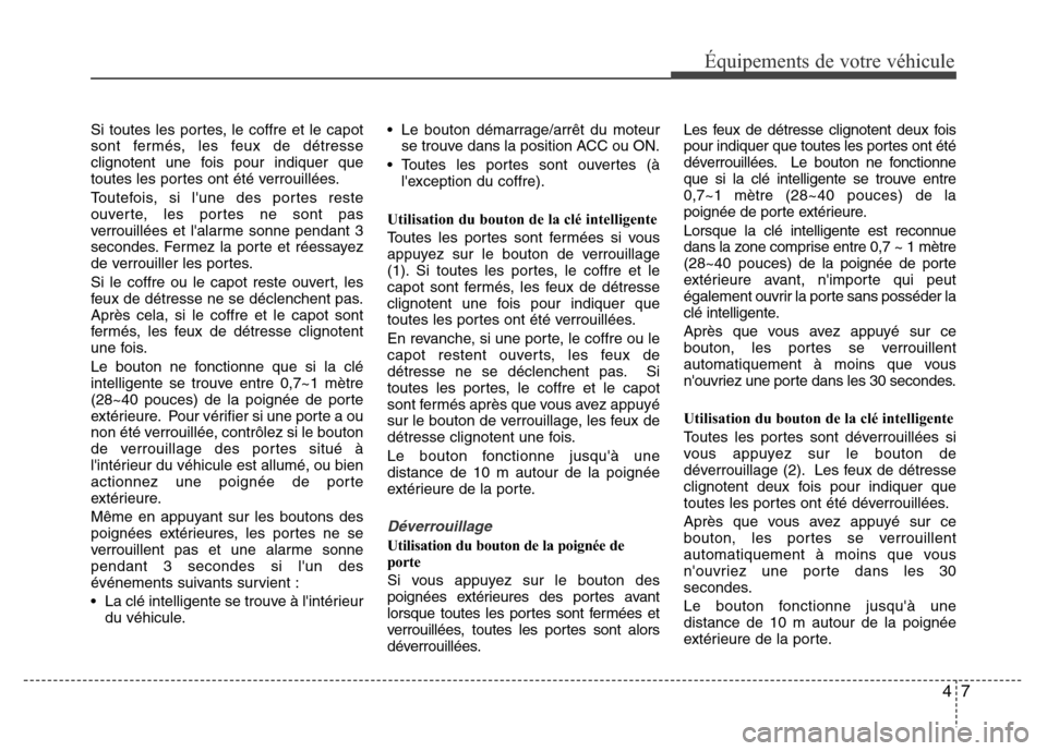 Hyundai Elantra 2011 Manuel du propriétaire (in French) 47
Équipements de votre véhicule
Si toutes les portes, le coffre et le capot
sont fermés, les feux de détresse
clignotent une fois pour indiquer que
toutes les portes ont été verrouillées.
Tout Hyundai Elantra 2011 Manuel du propriétaire (in French) 47
Équipements de votre véhicule
Si toutes les portes, le coffre et le capot
sont fermés, les feux de détresse
clignotent une fois pour indiquer que
toutes les portes ont été verrouillées.
Tout