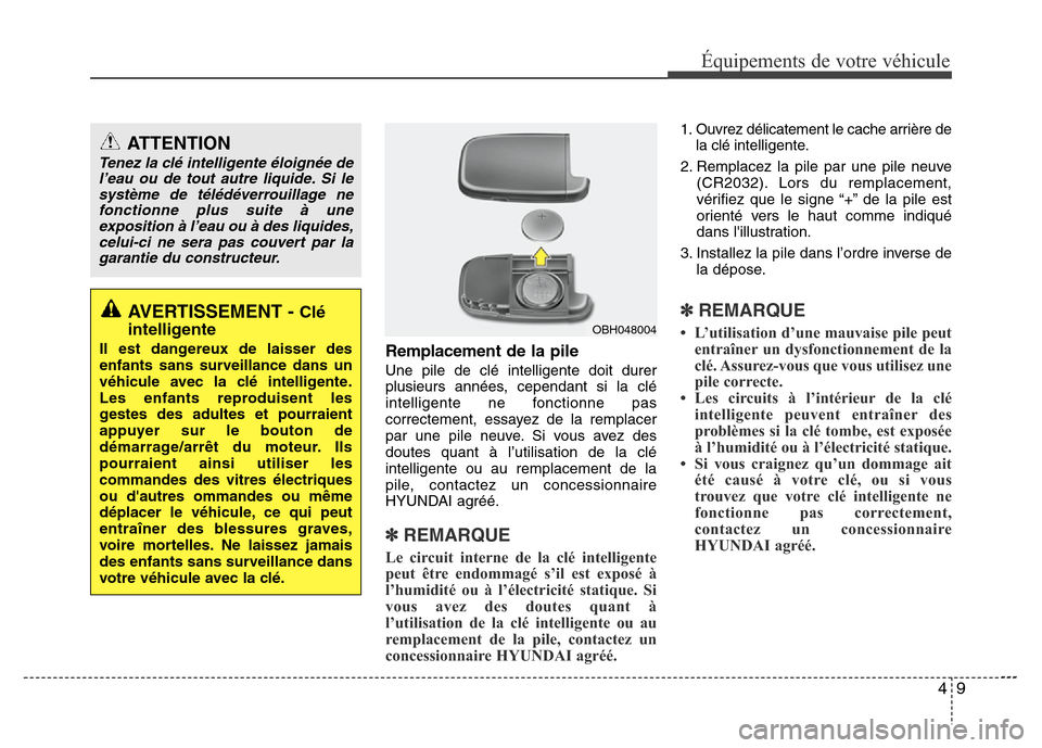 Hyundai Elantra 2011 Manuel du propriétaire (in French) 49
Équipements de votre véhicule
Remplacement de la pile
Une pile de clé intelligente doit durer
plusieurs années, cependant si la clé
intelligente ne fonctionne pas
correctement, essayez de la r Hyundai Elantra 2011 Manuel du propriétaire (in French) 49
Équipements de votre véhicule
Remplacement de la pile
Une pile de clé intelligente doit durer
plusieurs années, cependant si la clé
intelligente ne fonctionne pas
correctement, essayez de la r