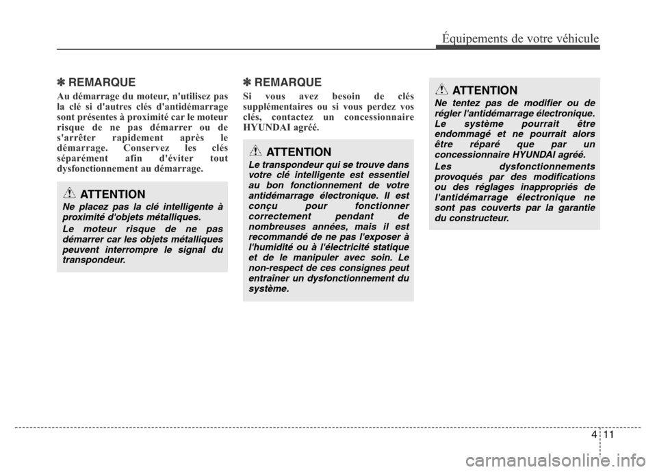 Hyundai Elantra 2011 Manuel du propriétaire (in French) 411
Équipements de votre véhicule
✽REMARQUE
Au démarrage du moteur, nutilisez pas
la clé si dautres clés dantidémarrage
sont présentes à proximité car le moteur
risque de ne pas démarre Hyundai Elantra 2011 Manuel du propriétaire (in French) 411
Équipements de votre véhicule
✽REMARQUE
Au démarrage du moteur, nutilisez pas
la clé si dautres clés dantidémarrage
sont présentes à proximité car le moteur
risque de ne pas démarre