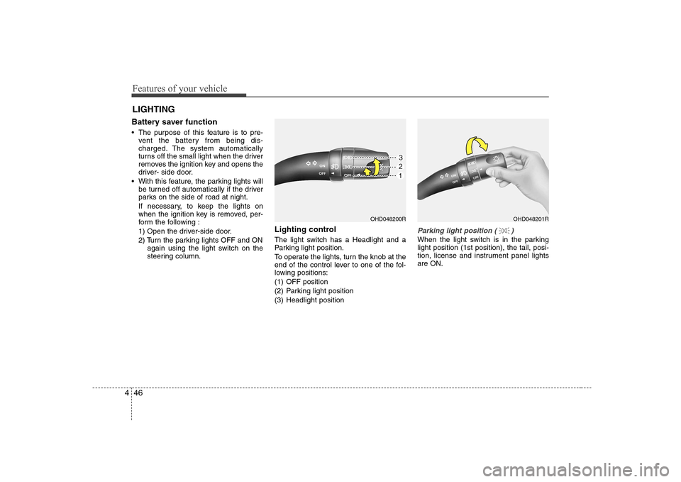 Hyundai Elantra 2009  Инструкция по эксплуатации (in Russian) Features of your vehicle
46
4
Battery saver function    
 The purpose of this feature is to pre-
vent the battery from being dis- 
charged. The system automatically
turns off the small light when the 
