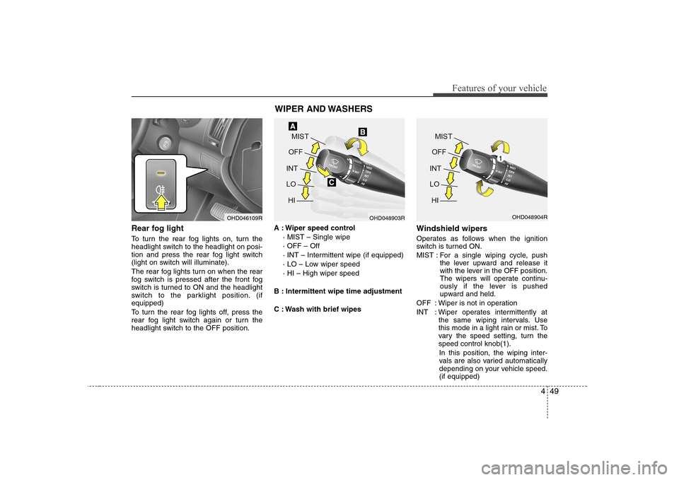 Hyundai Elantra 2009  Инструкция по эксплуатации (in Russian) 449
Features of your vehicle
Rear fog light 
To turn the rear fog lights on, turn the 
headlight switch to the headlight on posi-
tion and press the rear fog light switch
(light on switch will illumin