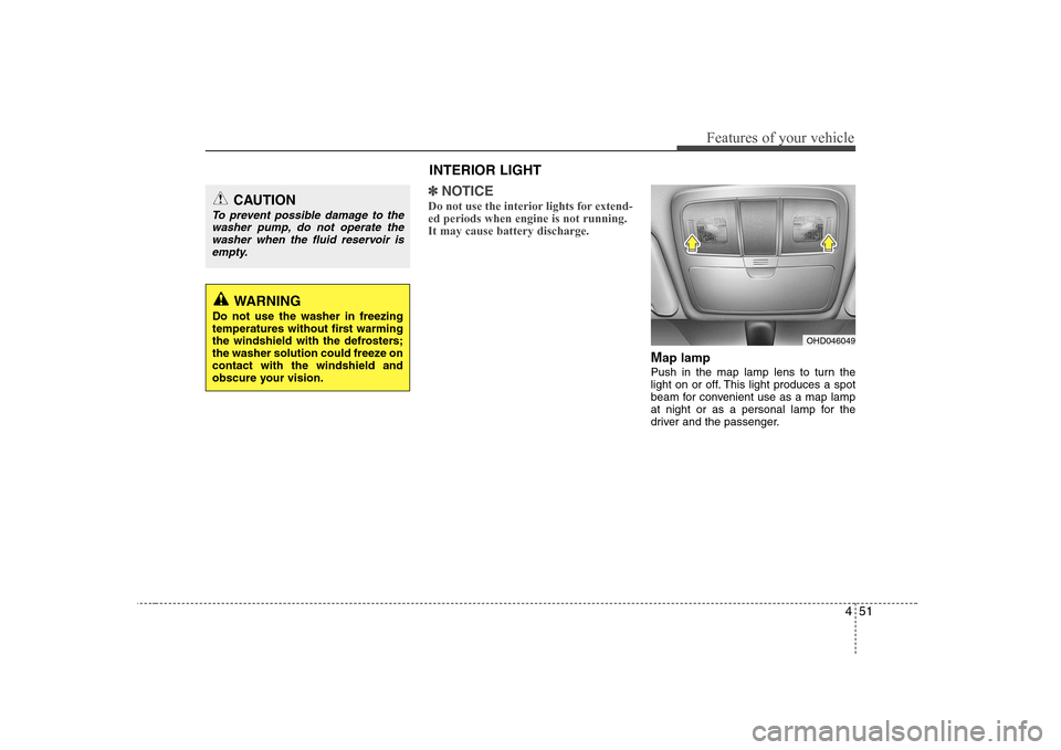 Hyundai Elantra 2009  Инструкция по эксплуатации (in Russian) 451
Features of your vehicle
✽✽NOTICE
Do not use the interior lights for extend- ed periods when engine is not running.It may cause battery discharge.
M ap lamp
Push in the map lamp lens to turn t