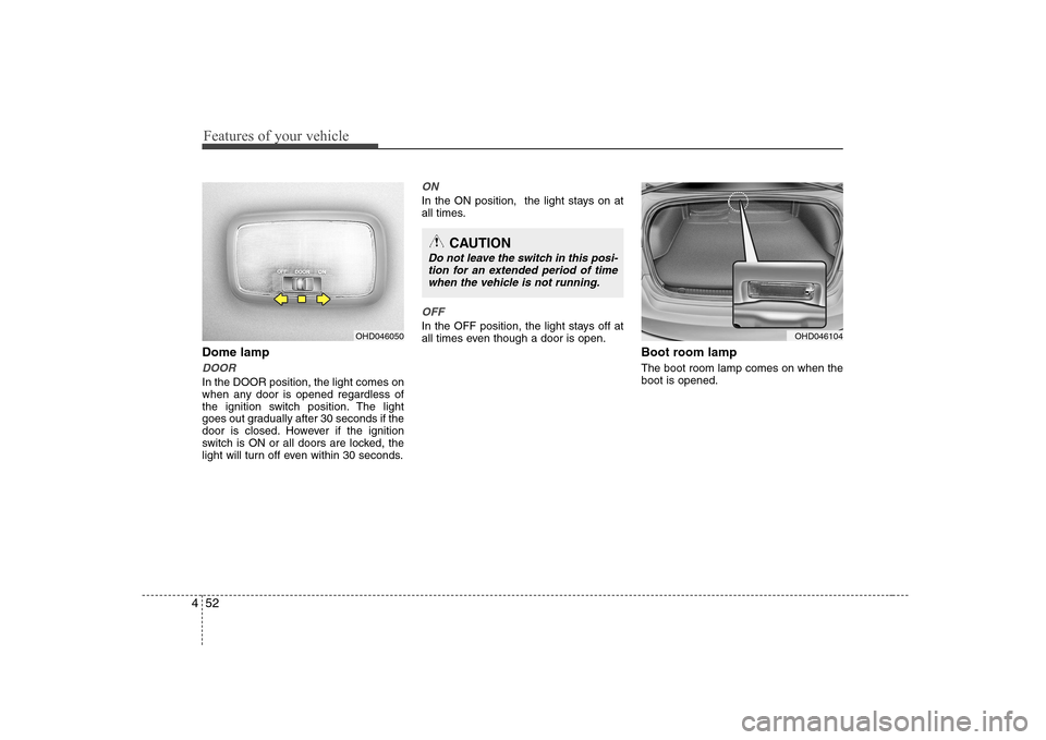Hyundai Elantra 2009  Инструкция по эксплуатации (in Russian) Features of your vehicle
52
4
Dome lamp
DOOR
In the DOOR position, the light comes on 
when any door is opened regardless of
the ignition switch position. The light
goes out gradually after 30 seconds
