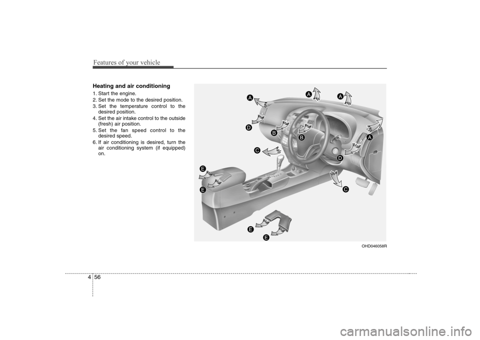 Hyundai Elantra 2009  Инструкция по эксплуатации (in Russian) Features of your vehicle
56
4
Heating and air conditioning 
1. Start the engine. 
2. Set the mode to the desired position.
3. Set the temperature control to the
desired position.
4. Set the air intake