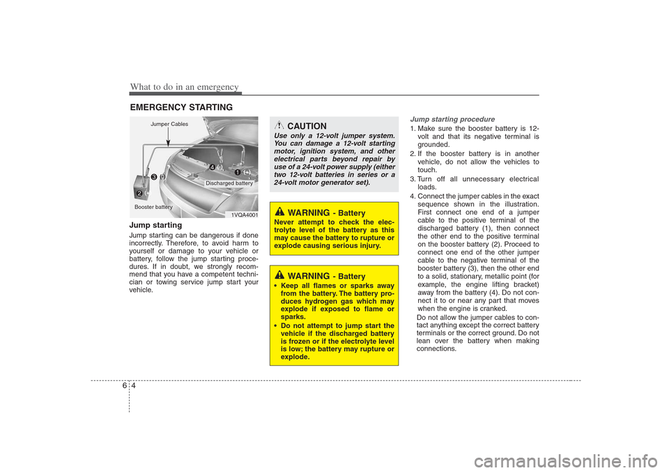 Hyundai Elantra 2009  Инструкция по эксплуатации (in Russian) What to do in an emergency
4
6
EMERGENCY STARTING
Jump starting   
Jump starting can be dangerous if done 
incorrectly. Therefore, to avoid harm to
yourself or damage to your vehicle or
battery, follo