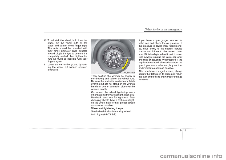 Hyundai Elantra 2009  Инструкция по эксплуатации (in Russian) 611
What to do in an emergency
10. To reinstall the wheel, hold it on thestuds, put the wheel nuts on the studs and tighten them finger tight.
The nuts should be installed withtheir small diameter end