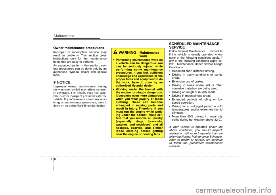 Hyundai Elantra 2009  Инструкция по эксплуатации (in Russian) Maintenance
6
7
Owner maintenance precautions   
Improper or incomplete service may 
result in problems. This section gives
instructions only for the maintenance
items that are easy to perform. 
As ex