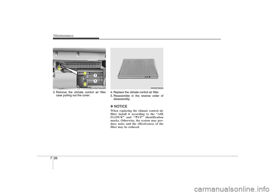 Hyundai Elantra 2009  Инструкция по эксплуатации (in Russian) Maintenance
26
7
3. Remove the climate control air filter
case pulling out the cover. 4. Replace the climate control air filter. 
5. Reassemble in the reverse order of
disassembly.
✽✽ NOTICE
When 