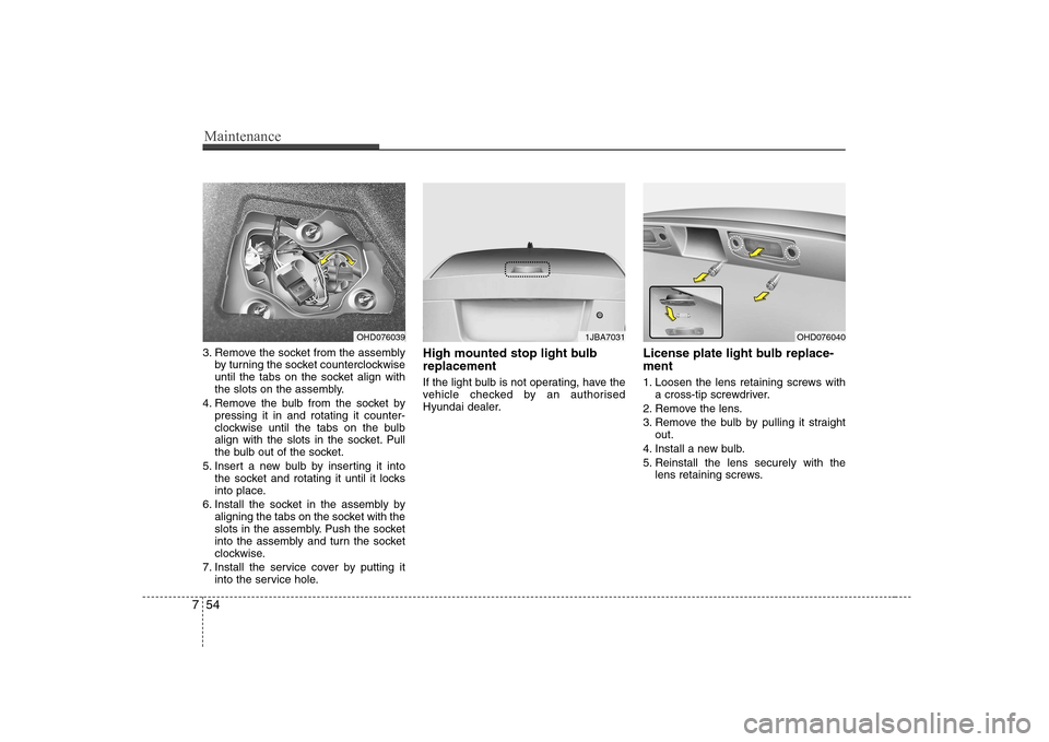 Hyundai Elantra 2009  Инструкция по эксплуатации (in Russian) Maintenance
54
7
3. Remove the socket from the assembly
by turning the socket counterclockwise 
until the tabs on the socket align with
the slots on the assembly.
4. Remove the bulb from the socket by