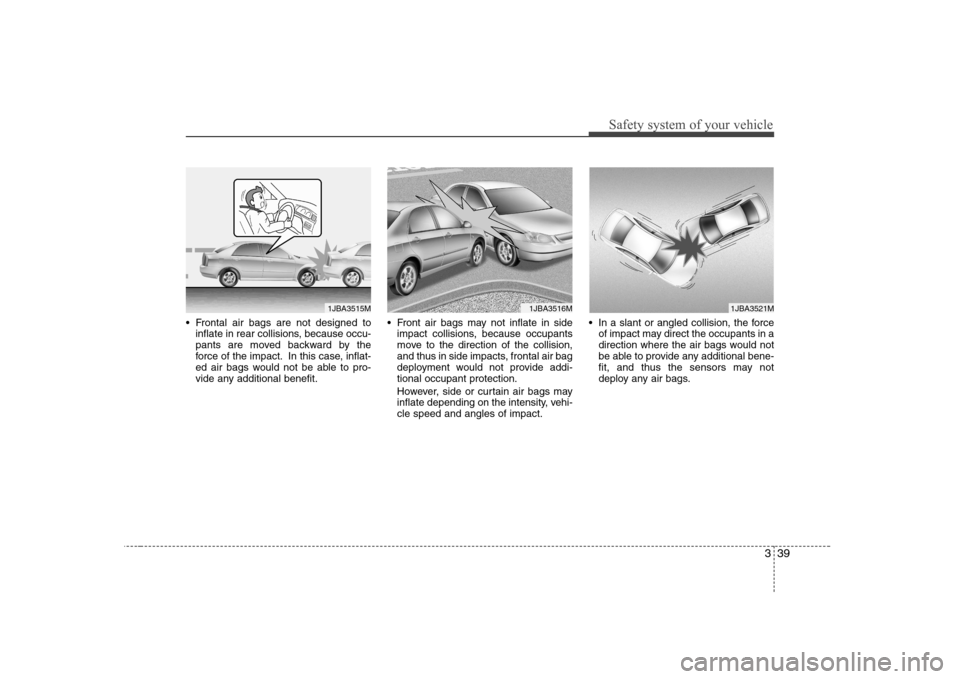 Hyundai Elantra 2009  Инструкция по эксплуатации (in Russian) 339
Safety system of your vehicle
 Frontal air bags are not designed toinflate in rear collisions, because occu- 
pants are moved backward by the
force of the impact. In this case, inflat-
ed air bags
