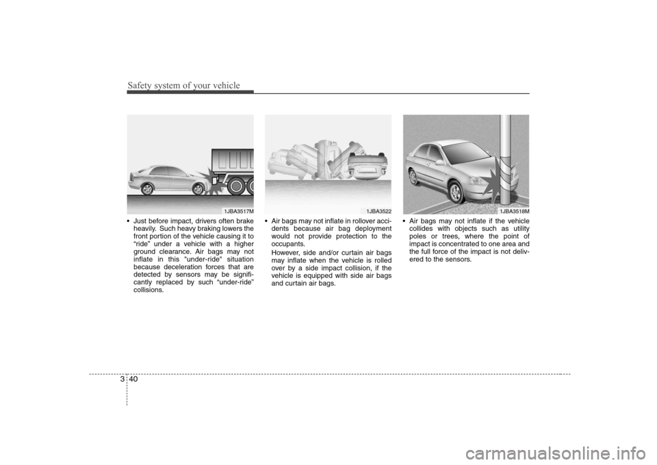 Hyundai Elantra 2009  Инструкция по эксплуатации (in Russian) Safety system of your vehicle
40
3
 Just before impact, drivers often brake
heavily. Such heavy braking lowers the 
front portion of the vehicle causing it to
“ride” under a vehicle with a higher
