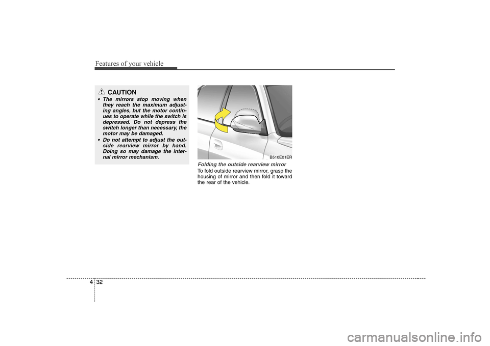 Hyundai Elantra 2009  Инструкция по эксплуатации (in Russian) Features of your vehicle
32
4
Folding the outside rearview mirror
To fold outside rearview mirror, grasp the 
housing of mirror and then fold it toward
the rear of the vehicle.
CAUTION
 The mirrors st