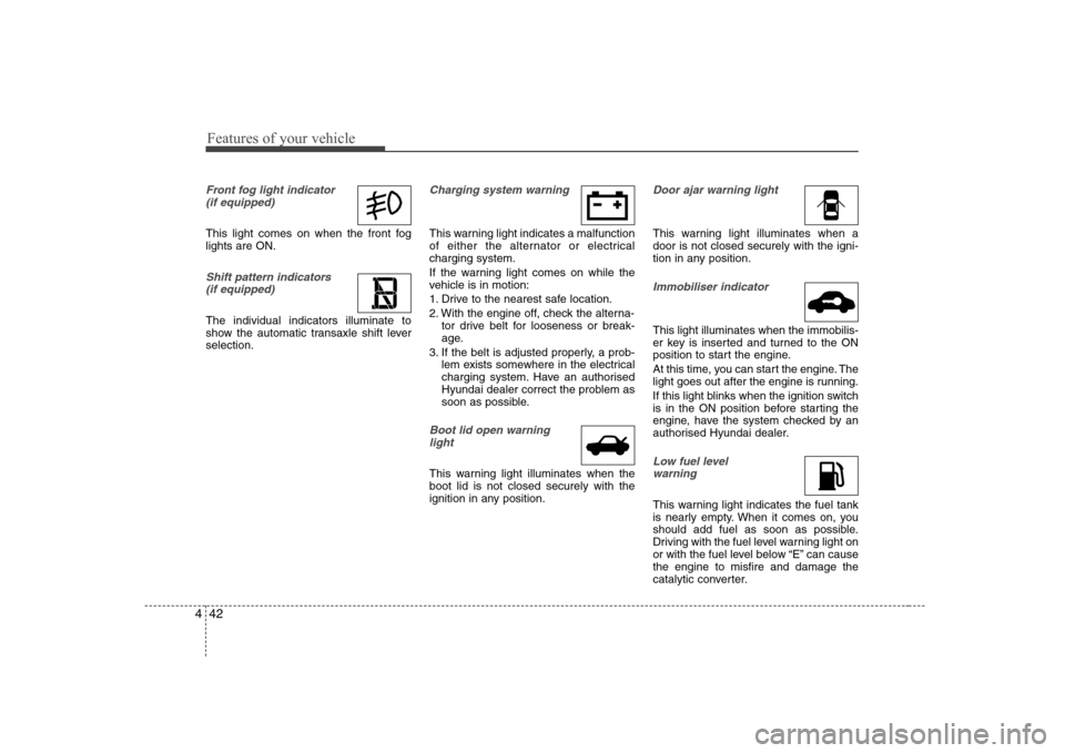 Hyundai Elantra 2009  Инструкция по эксплуатации (in Russian) Features of your vehicle
42
4
Front fog light indicator 
(if equipped)  
This light comes on when the front fog lights are ON.
Shift pattern indicators (if equipped)
The individual indicators illumina