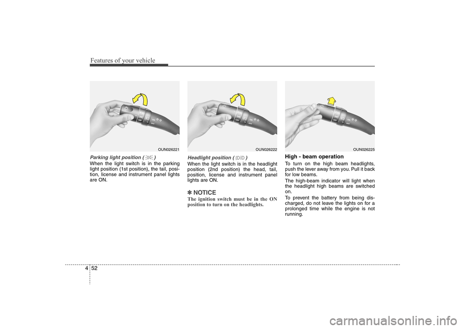 Hyundai Elantra 2008  Owners Manual Features of your vehicle52 4Parking light position ( )When the light switch is in the parking
light position (1st position), the tail, posi-
tion, license and instrument panel lights
are ON.
Headlight