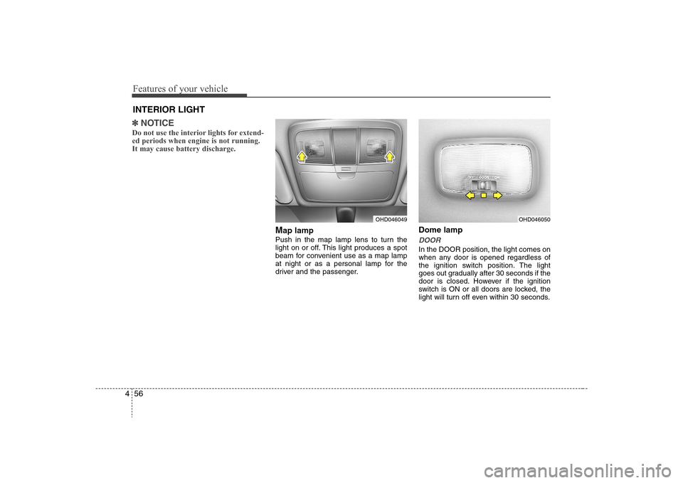 Hyundai Elantra 2008  Owners Manual Features of your vehicle56 4✽
✽
NOTICEDo not use the interior lights for extend-
ed periods when engine is not running.
It may cause battery discharge.
Map lampPush in the map lamp lens to turn th