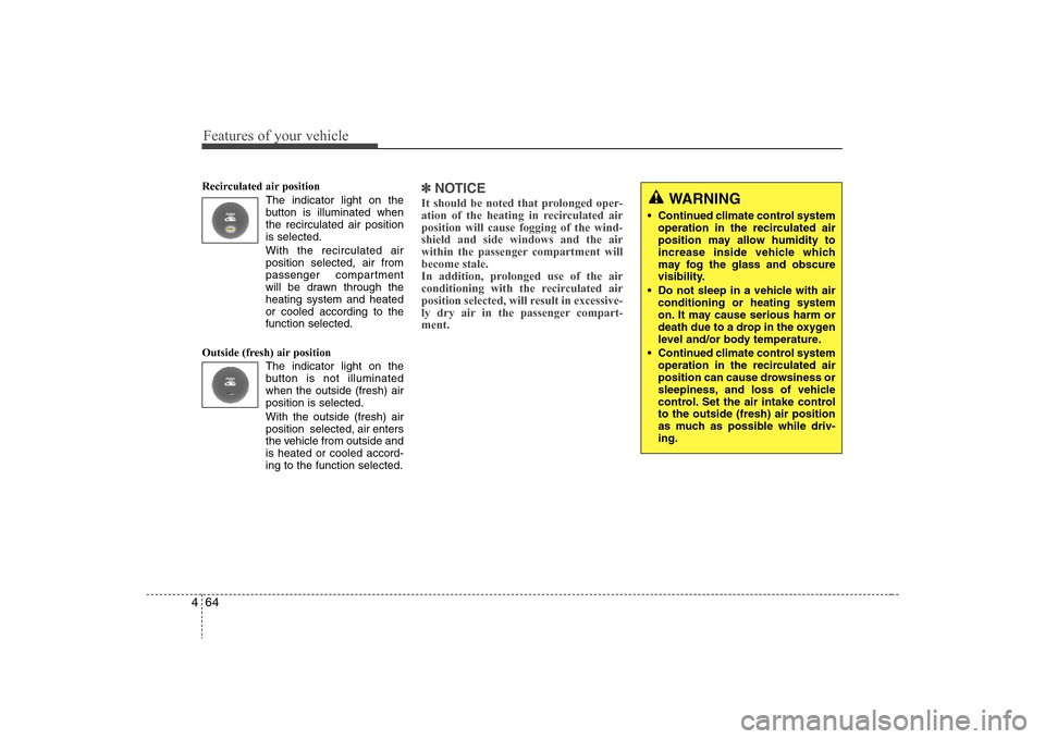 Hyundai Elantra 2008 Owners Manual Features of your vehicle64 4Recirculated air position
The indicator light on the
button is illuminated when
the recirculated air position
is selected.
With the recirculated air
position selected Hyundai Elantra 2008 Owners Manual Features of your vehicle64 4Recirculated air position
The indicator light on the
button is illuminated when
the recirculated air position
is selected.
With the recirculated air
position selected