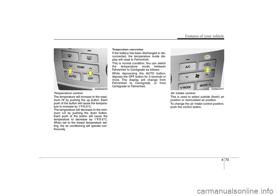 Hyundai Elantra 2008 Owners Manual 473
Features of your vehicle
Temperature controlThe temperature will increase to the maxi-
mum HI by pushing the up button. Each
push of the button will cause the tempera-
ture to increase by 1°F/0.5 Hyundai Elantra 2008 Owners Manual 473
Features of your vehicle
Temperature controlThe temperature will increase to the maxi-
mum HI by pushing the up button. Each
push of the button will cause the tempera-
ture to increase by 1°F/0.5