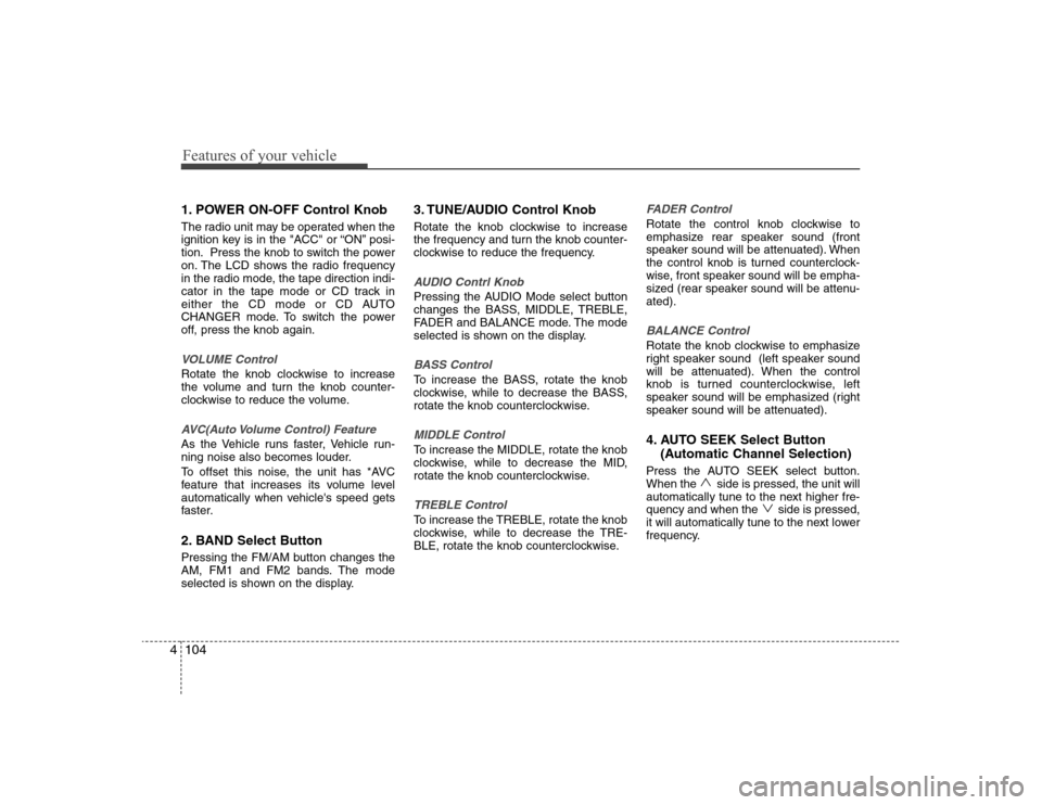 Hyundai Elantra 2008  Owners Manual Features of your vehicle104 41. POWER ON-OFF Control KnobThe radio unit may be operated when the
ignition key is in the "ACC" or “ON” posi-
tion. Press the knob to switch the power
on. The LCD sho