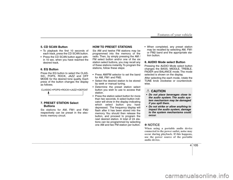 Hyundai Elantra 2008  Owners Manual 4105
Features of your vehicle
5. CD SCAN Button To playback the first 10 seconds of
each track, press the CD SCAN button.
 Press the CD SCAN button again with-
in 10 sec. when you have reached the
des