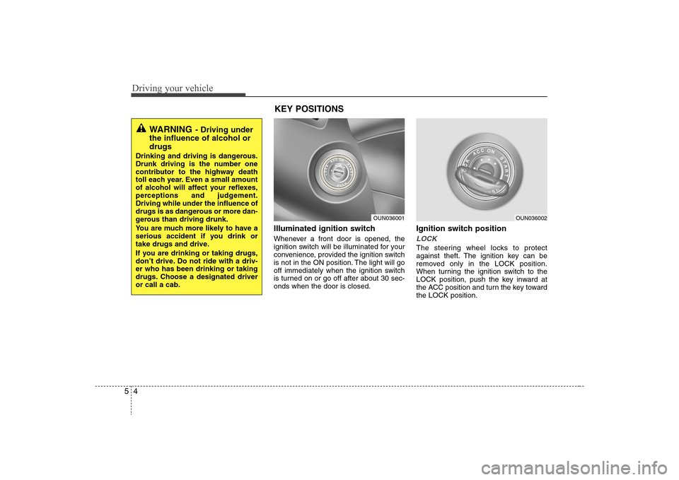 Hyundai Elantra 2008 Owners Manual Driving your vehicle4 5
Illuminated ignition switch Whenever a front door is opened, the
ignition switch will be illuminated for your
convenience, provided the ignition switch
is not in the ON positio Hyundai Elantra 2008 Owners Manual Driving your vehicle4 5
Illuminated ignition switch Whenever a front door is opened, the
ignition switch will be illuminated for your
convenience, provided the ignition switch
is not in the ON positio