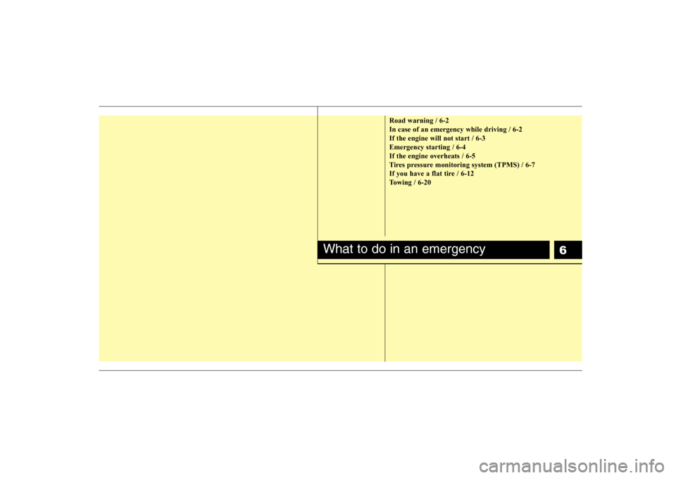 Hyundai Elantra 2008  Owners Manual 6
Road warning / 6-2
In case of an emergency while driving / 6-2
If the engine will not start / 6-3
Emergency starting / 6-4
If the engine overheats / 6-5
Tires pressure monitoring system (TPMS) / 6-7