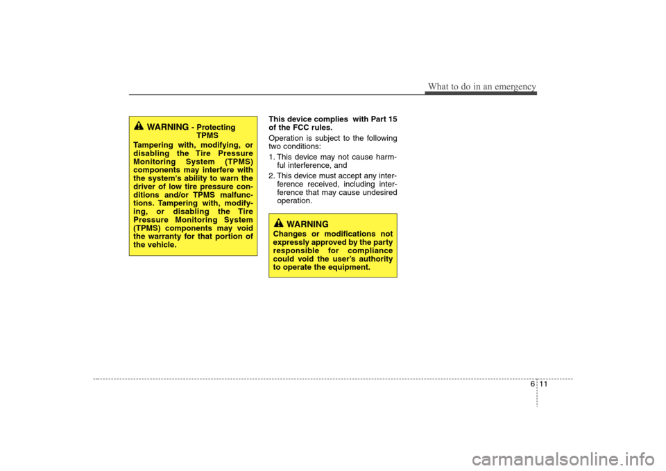 Hyundai Elantra 2008  Owners Manual 611
What to do in an emergency
This device complies  with Part 15
of the FCC rules.
Operation is subject to the following
two conditions:
1. This device may not cause harm-
ful interference, and 
2. T