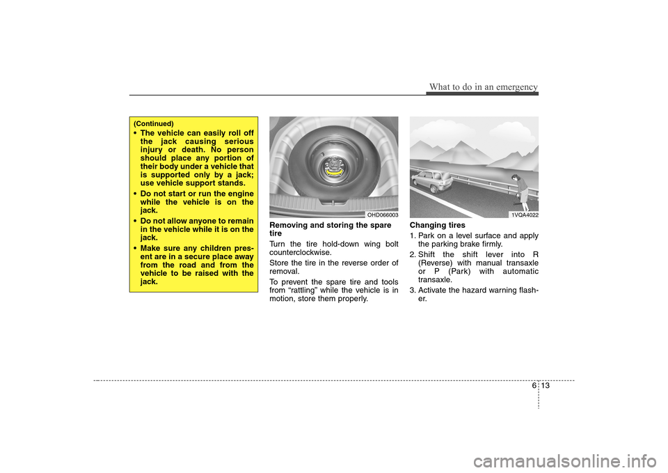 Hyundai Elantra 2008  Owners Manual 613
What to do in an emergency
Removing and storing the spare
tire  
Turn the tire hold-down wing bolt
counterclockwise.
Store the tire in the reverse order of
removal.
To prevent the spare tire and t